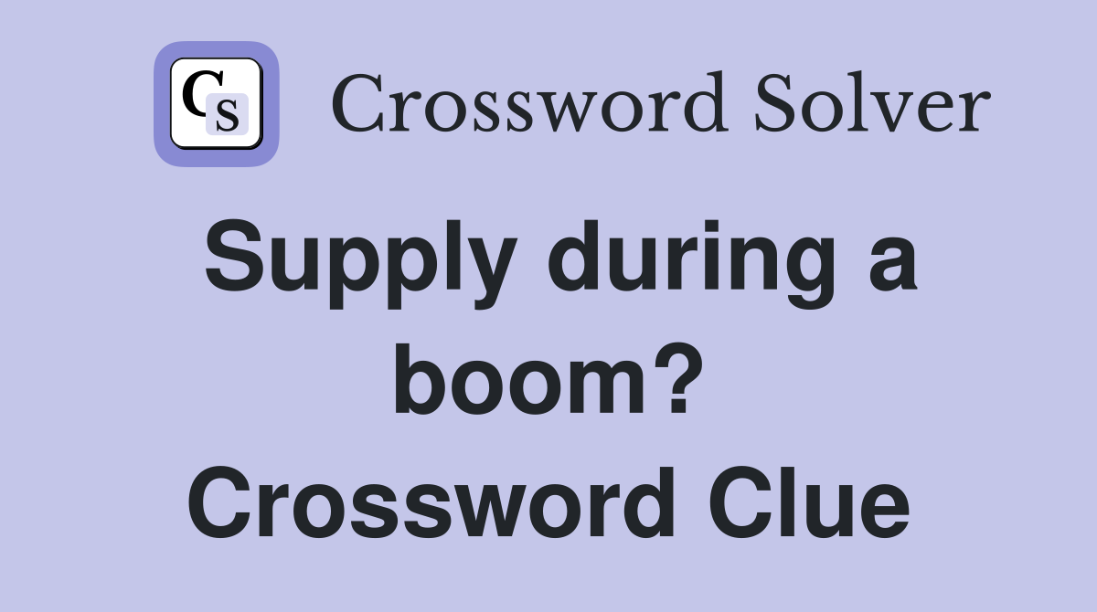 Supply during a boom? Crossword Clue