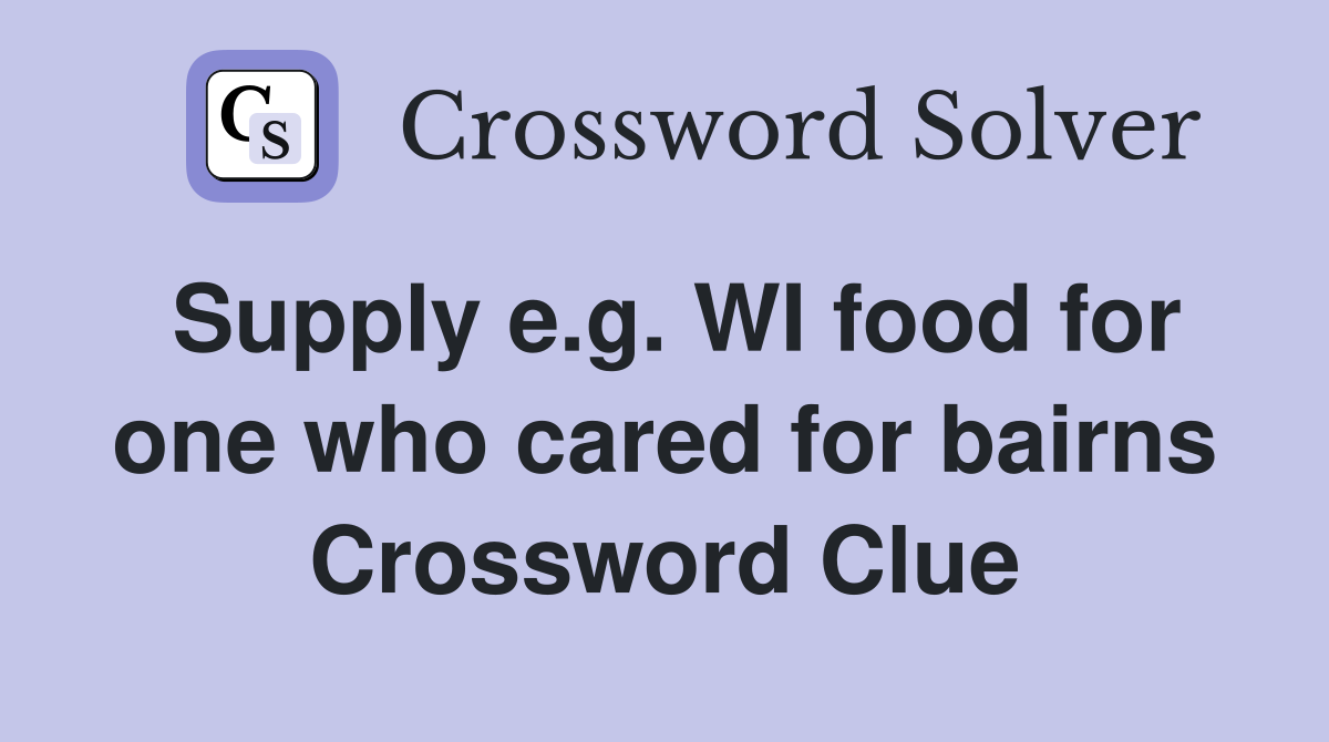 Supply e.g. WI food for one who cared for bairns Crossword Clue