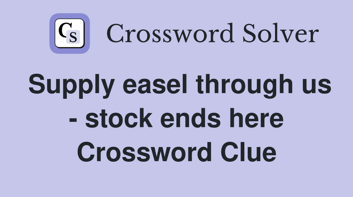Supply easel through us - stock ends here Crossword Clue