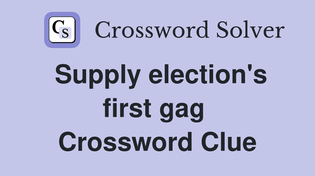 Supply election's first gag  Crossword Clue