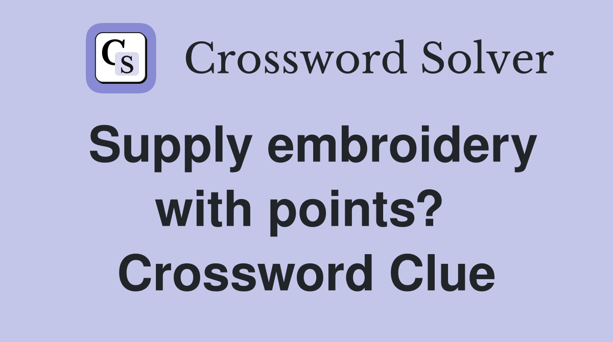 Supply embroidery with points?  Crossword Clue