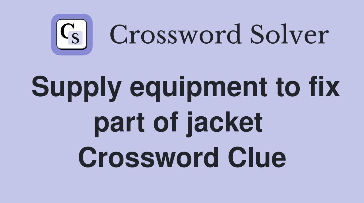 Supply equipment to fix part of jacket  Crossword Clue