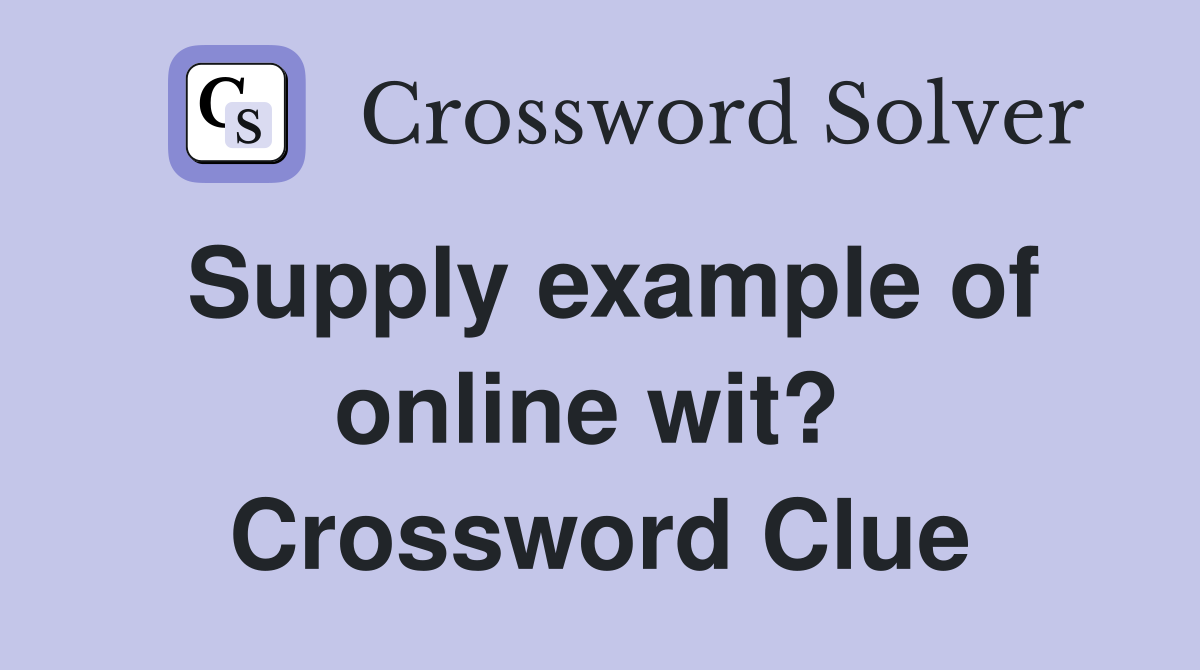 Supply example of online wit?  Crossword Clue