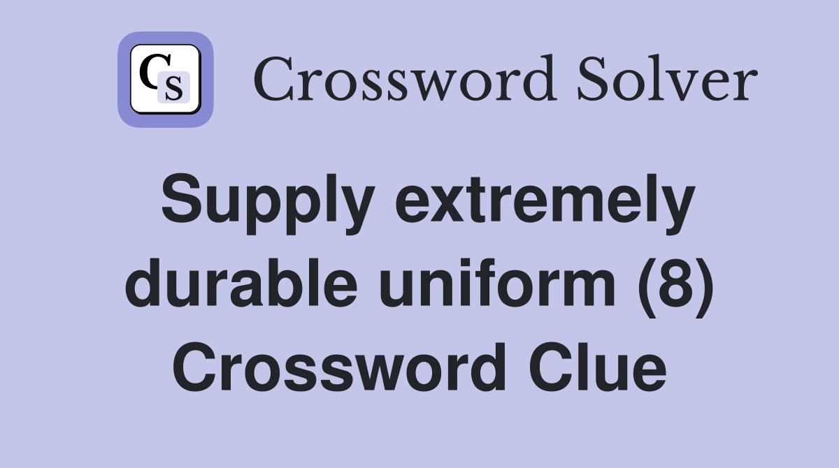 Supply extremely durable uniform (8) Crossword Clue