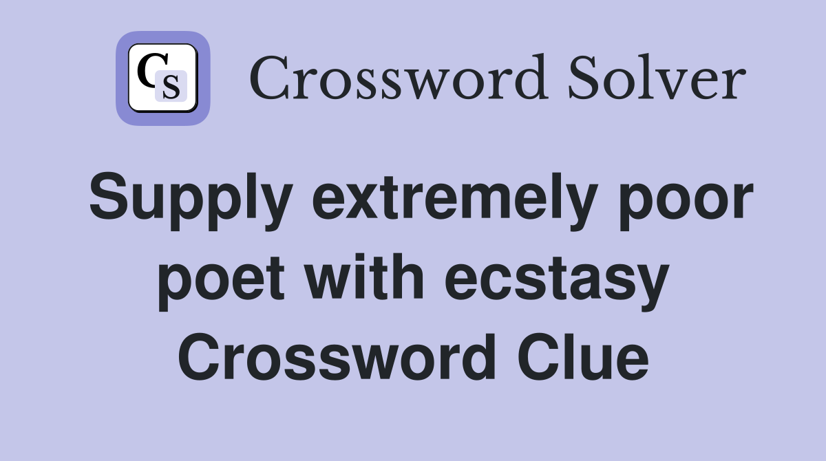 Supply extremely poor poet with ecstasy Crossword Clue