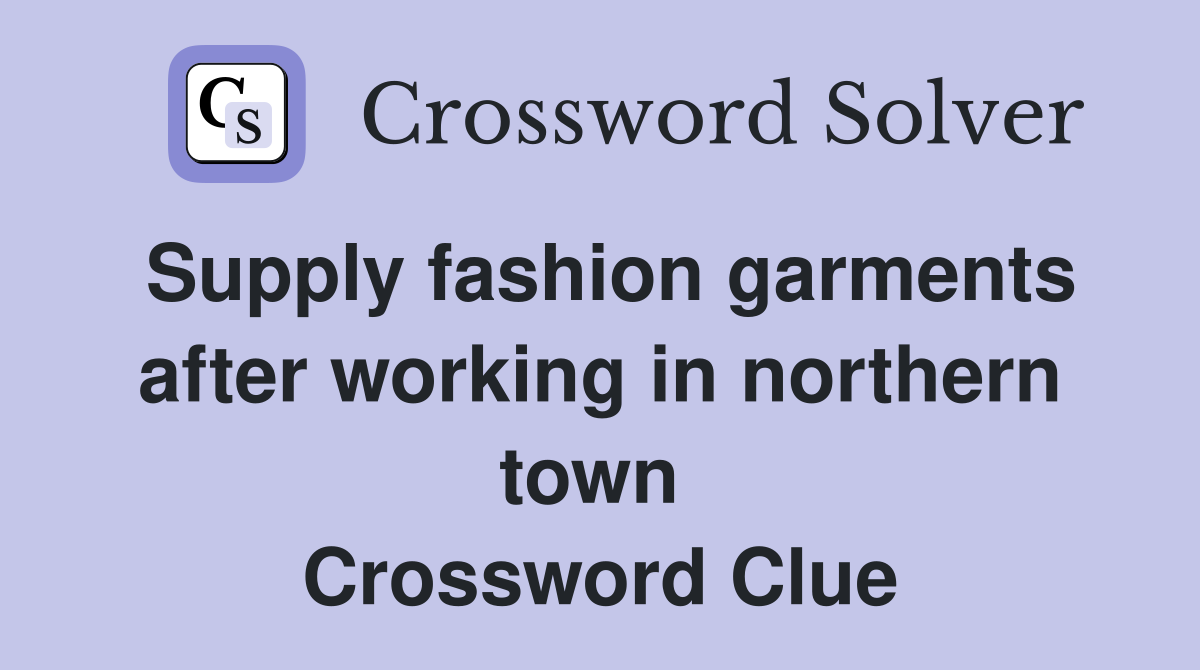 Supply fashion garments after working in northern town  Crossword Clue
