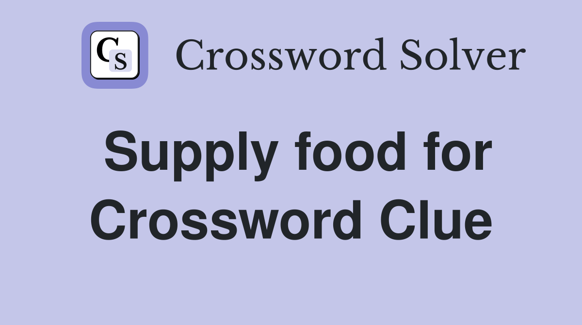Supply food for Crossword Clue