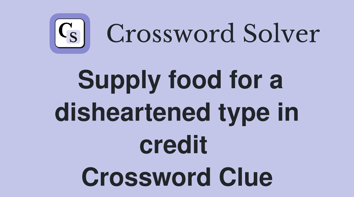 Supply food for a disheartened type in credit  Crossword Clue