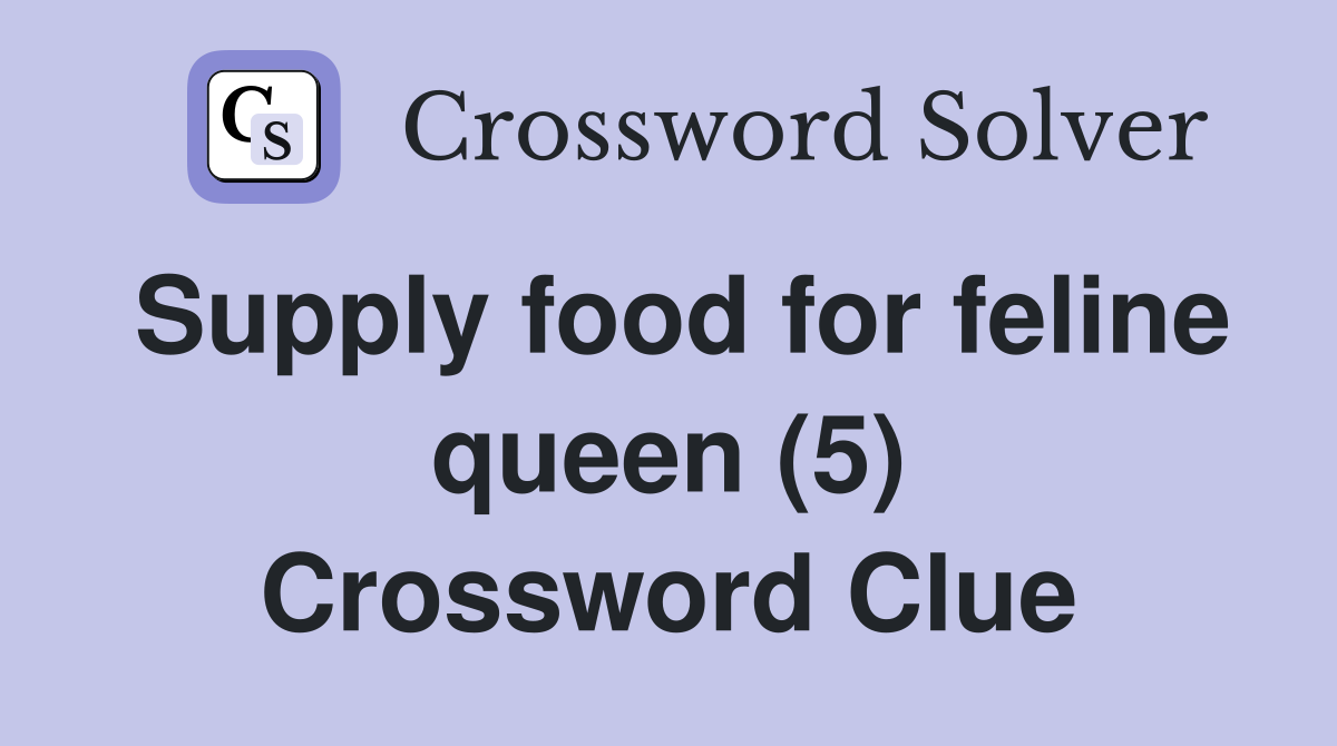 Supply food for feline queen (5) Crossword Clue