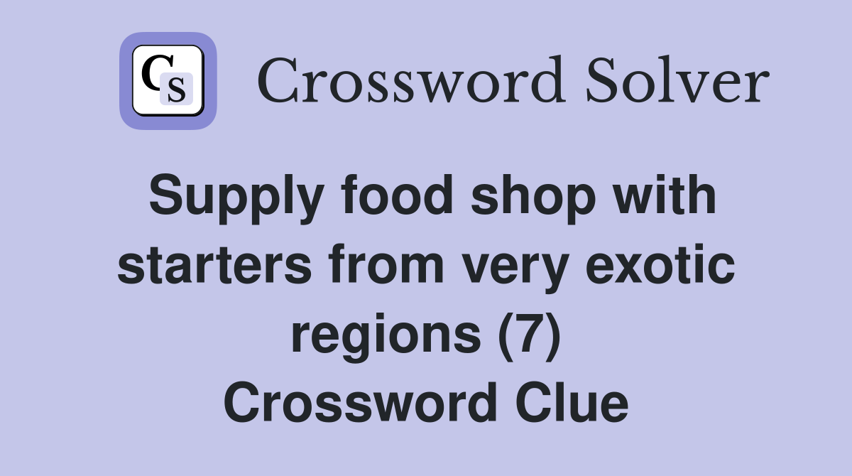 Supply food shop with starters from very exotic regions (7) Crossword Clue
