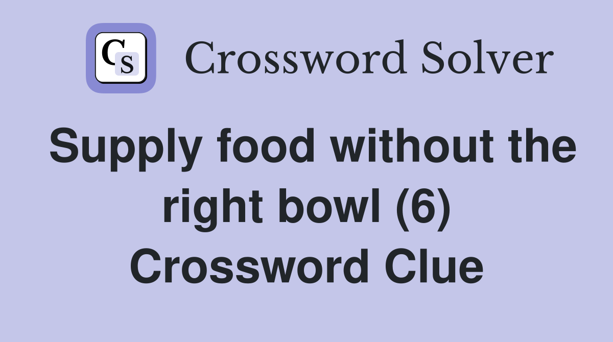 Supply food without the right bowl (6) Crossword Clue