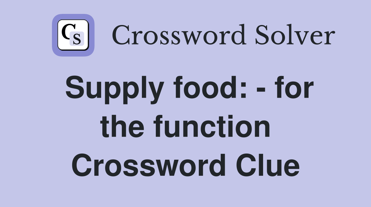 Supply food: - for the function Crossword Clue