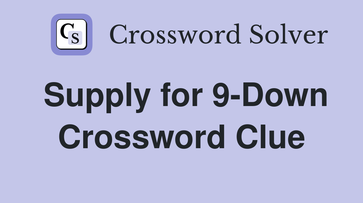 Supply for 9-Down Crossword Clue