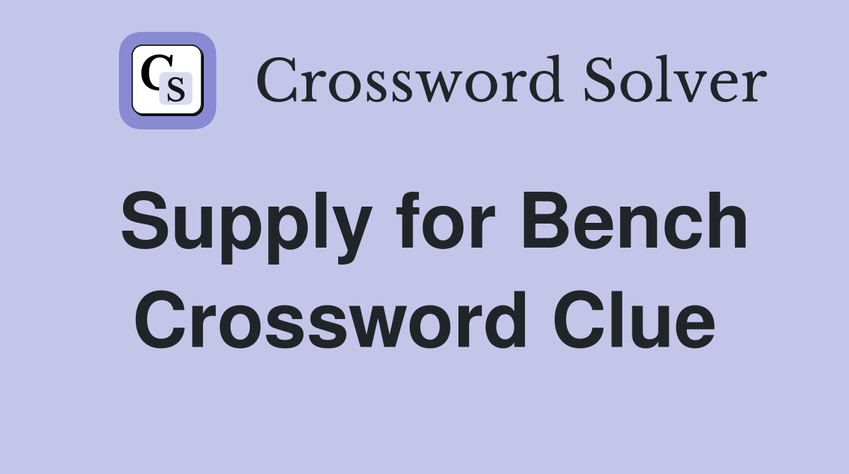 Supply for Bench Crossword Clue