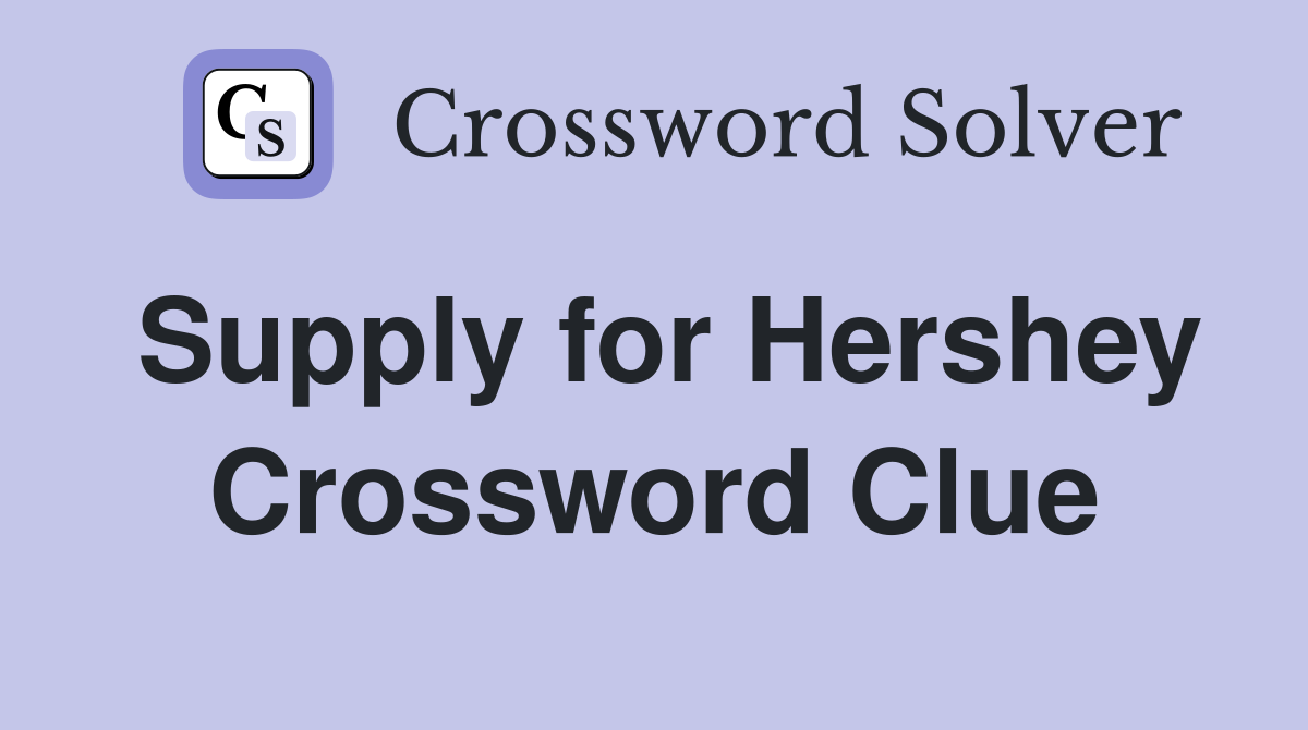 Supply for Hershey Crossword Clue