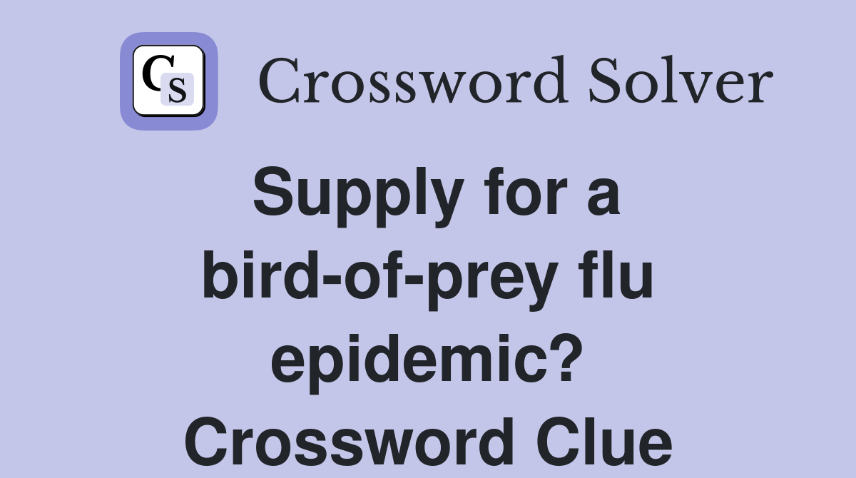 Supply for a bird-of-prey flu epidemic? Crossword Clue