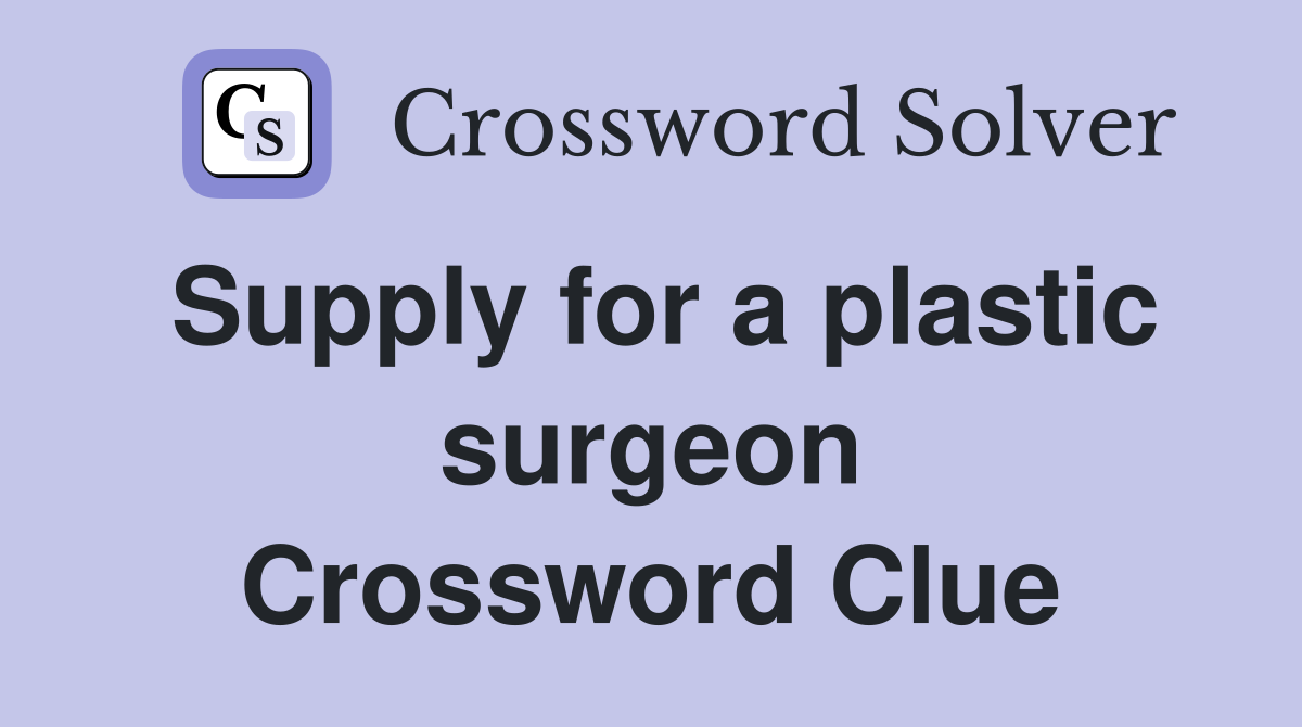 Supply for a plastic surgeon Crossword Clue