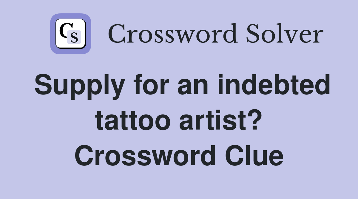 Supply for an indebted tattoo artist? Crossword Clue