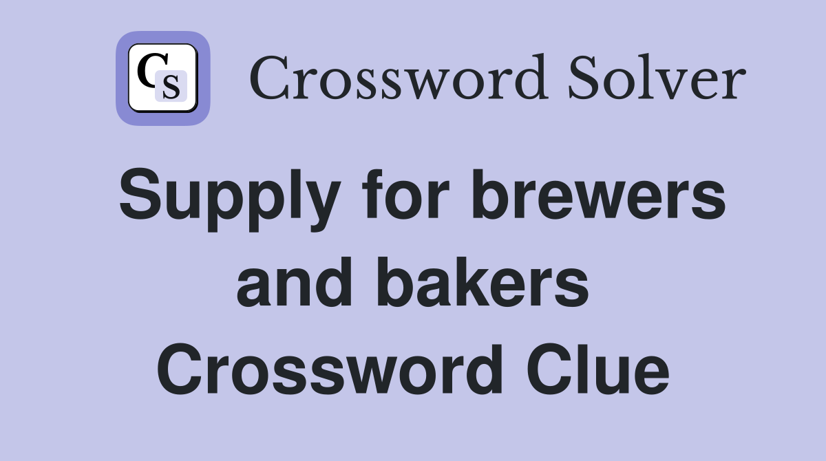 Supply for brewers and bakers Crossword Clue