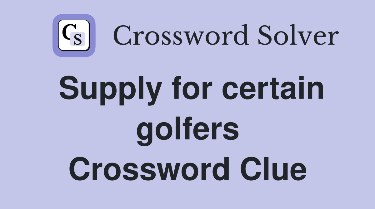 Supply for certain golfers Crossword Clue