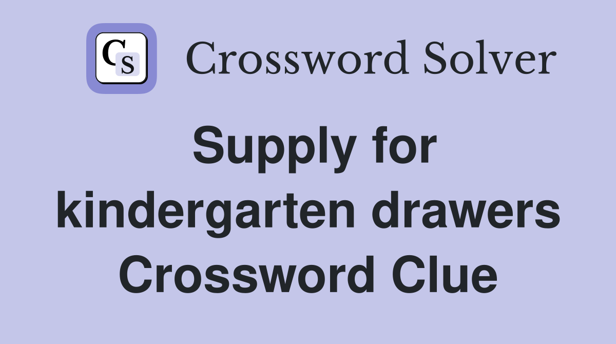 Supply for kindergarten drawers Crossword Clue