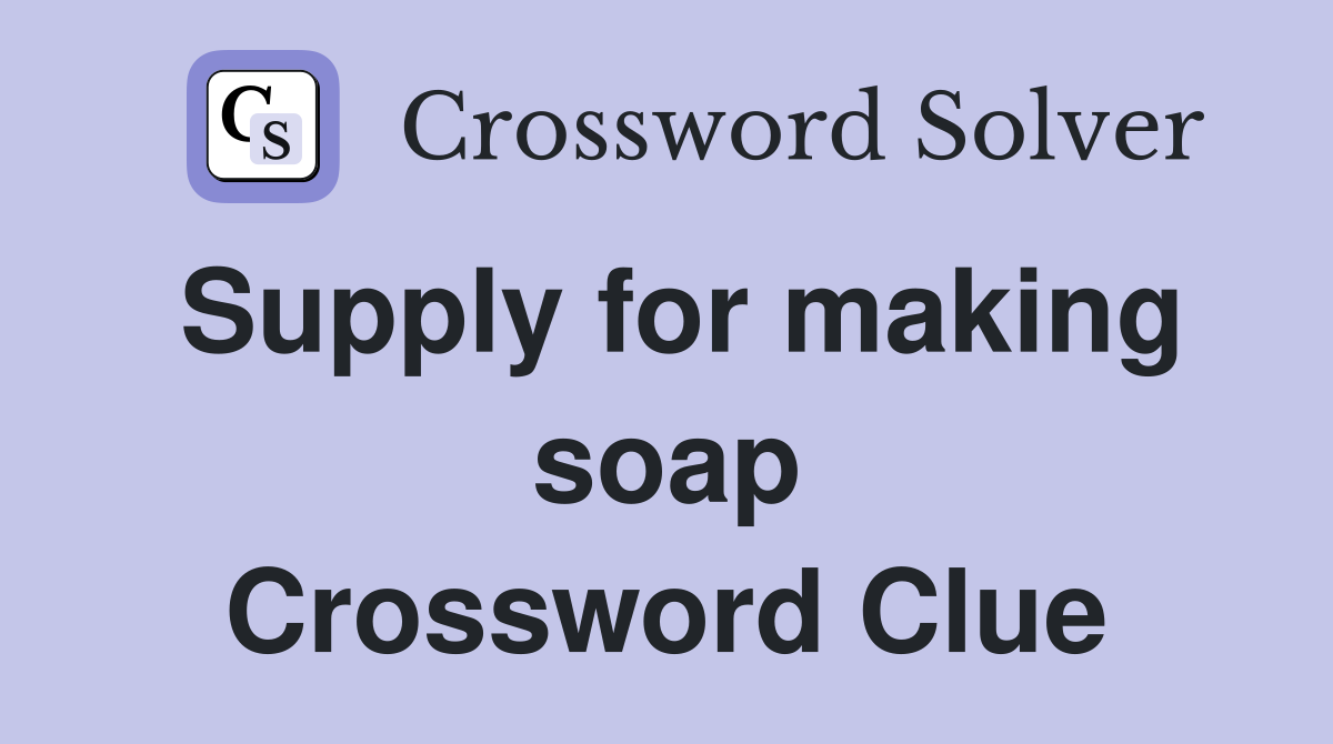 Supply for making soap Crossword Clue