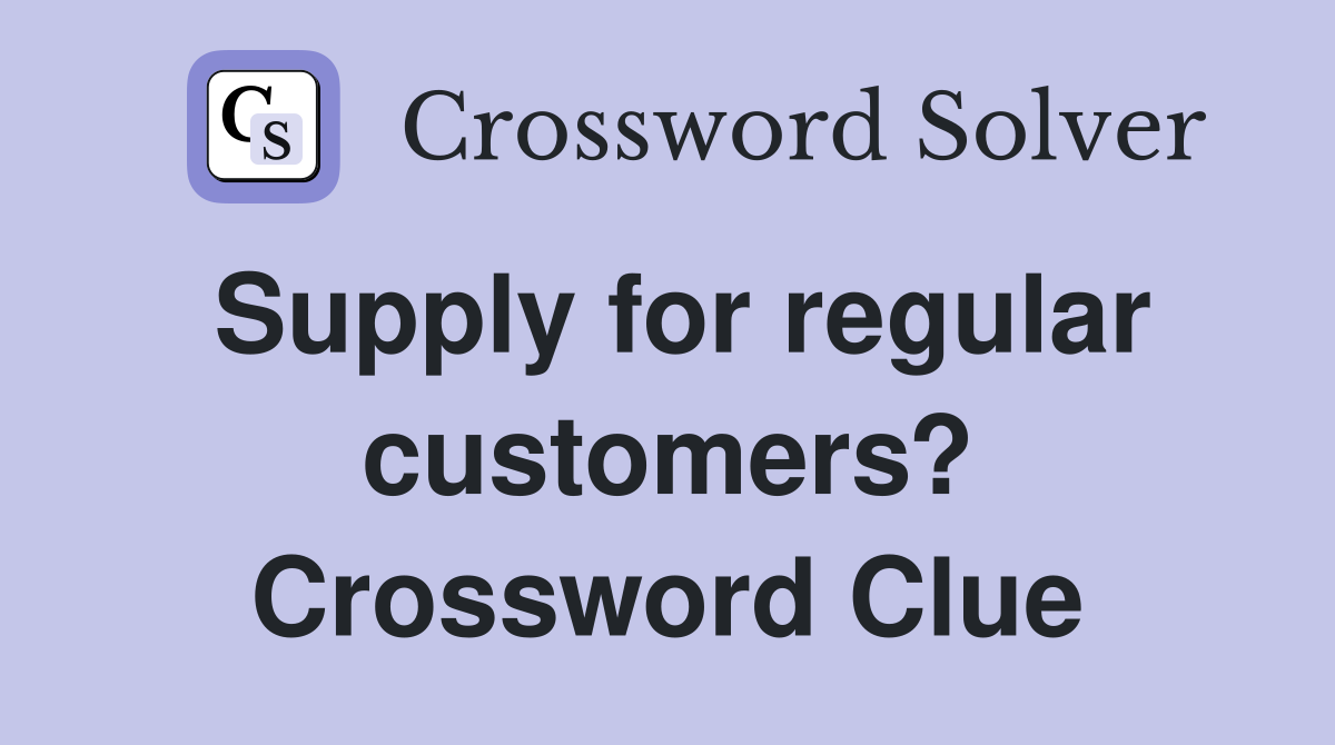 Supply for regular customers? Crossword Clue
