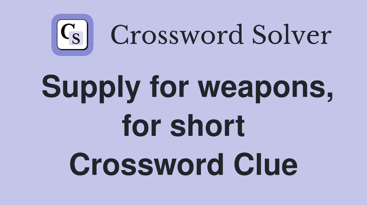 Supply for weapons, for short Crossword Clue