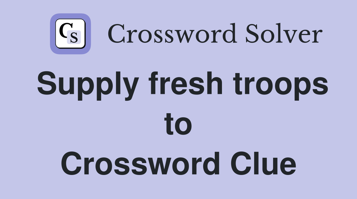 Supply fresh troops to Crossword Clue