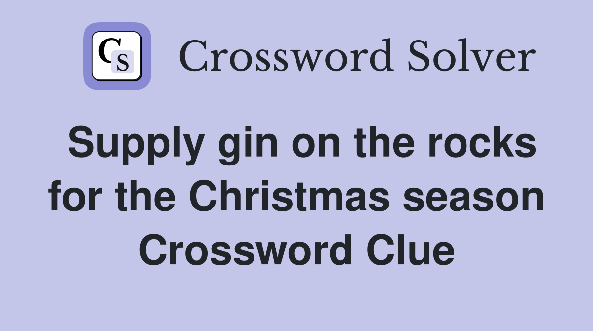Supply gin on the rocks for the Christmas season Crossword Clue