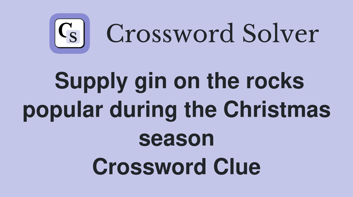 Supply gin on the rocks popular during the Christmas season Crossword Clue