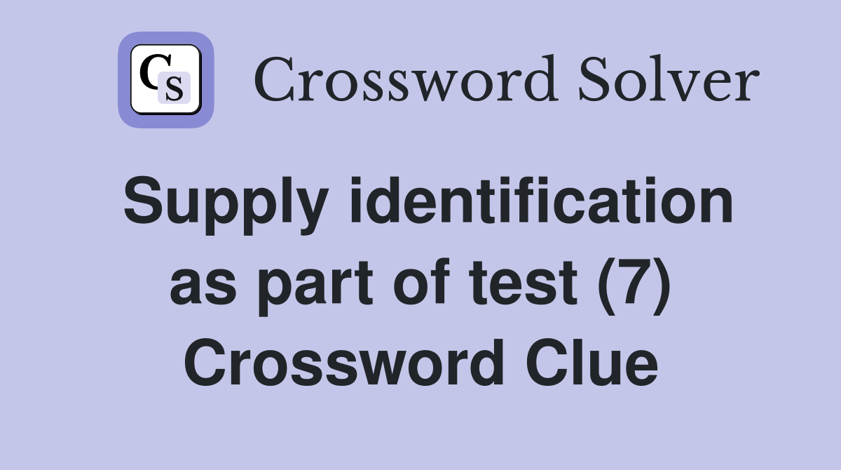 Supply identification as part of test (7) Crossword Clue