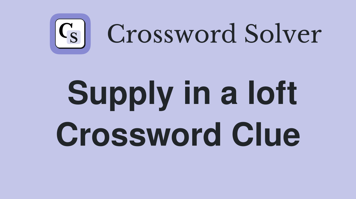 Supply in a loft Crossword Clue