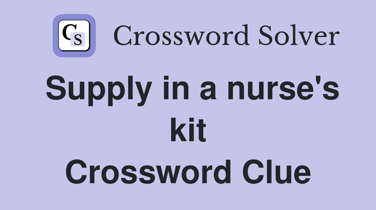 Supply in a nurse's kit Crossword Clue