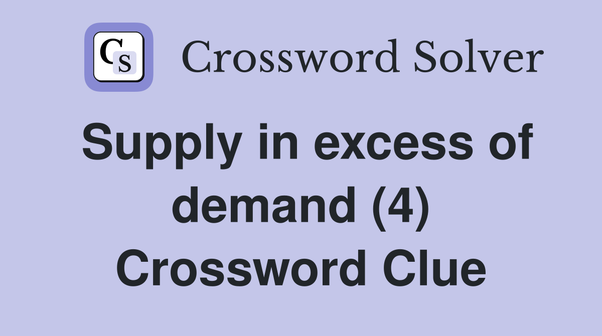 Supply in excess of demand (4) Crossword Clue