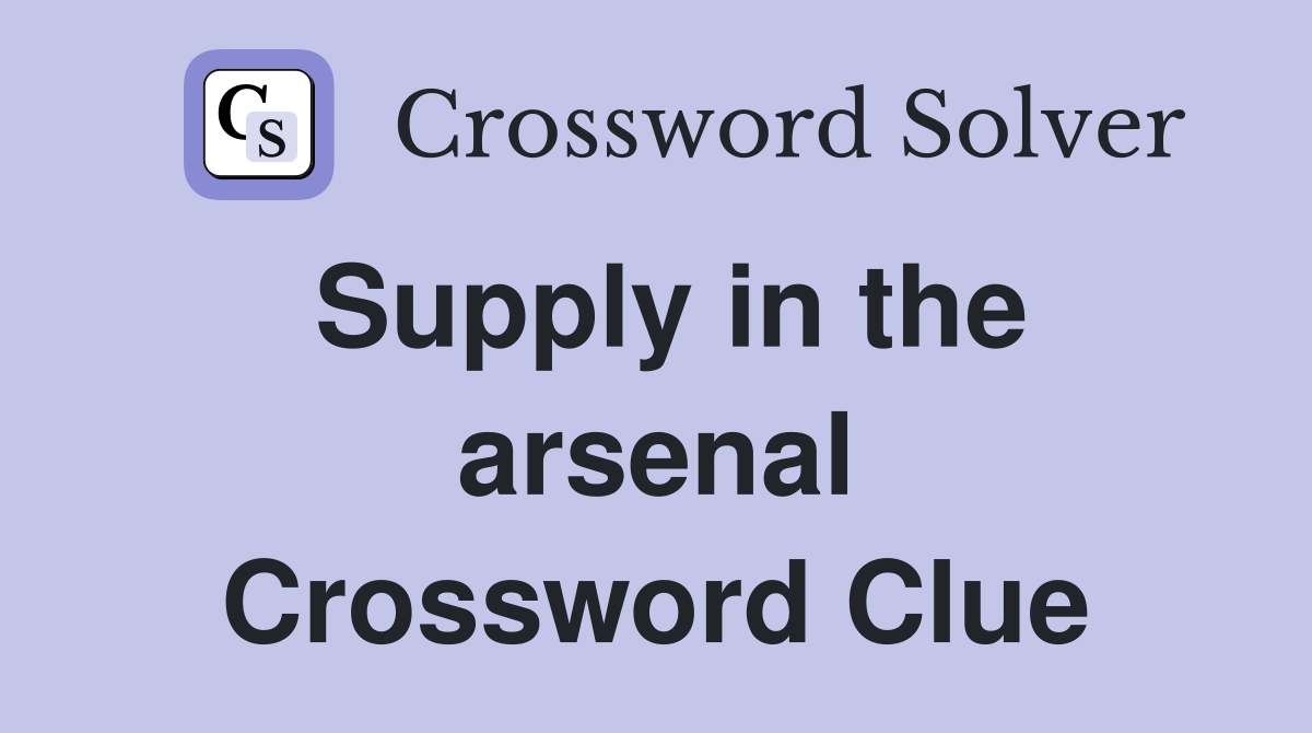 Supply in the arsenal Crossword Clue