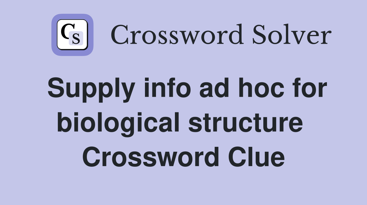 Supply info ad hoc for biological structure  Crossword Clue