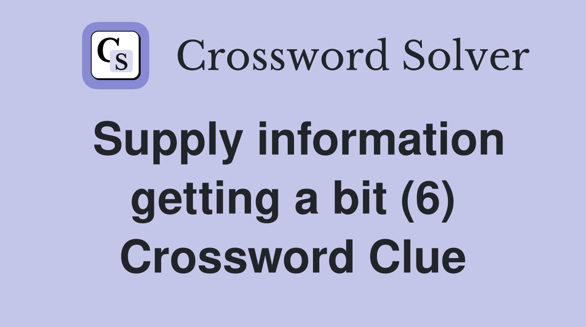 Supply information getting a bit (6) Crossword Clue