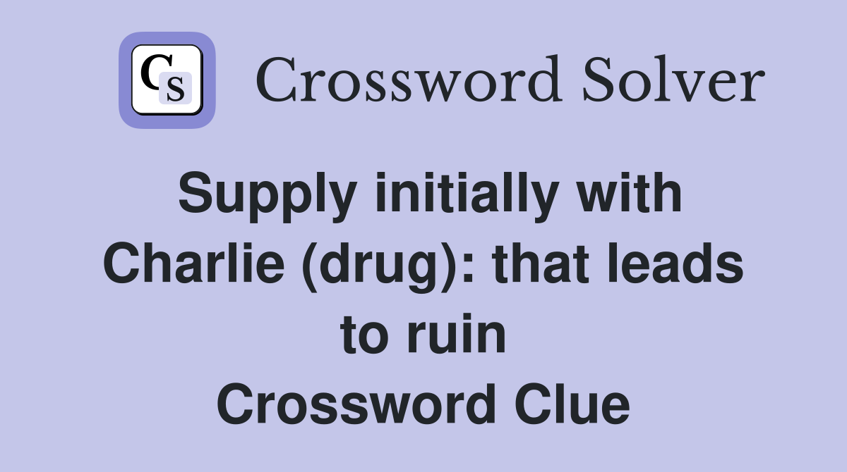 Supply initially with Charlie (drug): that leads to ruin Crossword Clue