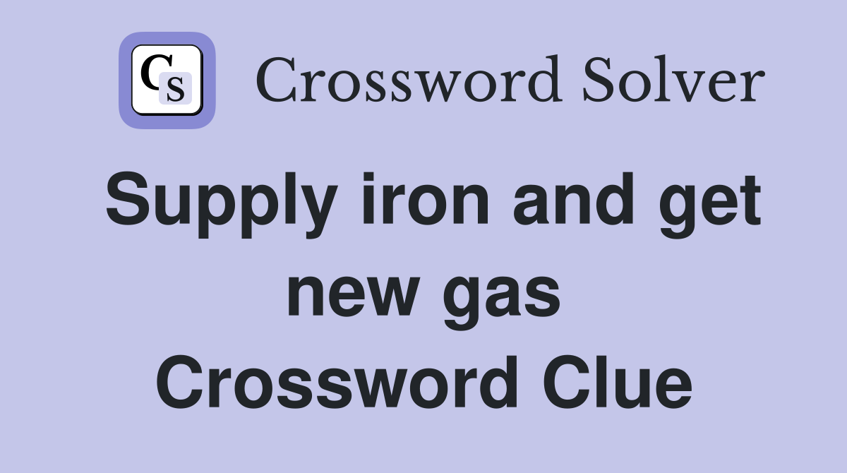 Supply iron and get new gas Crossword Clue