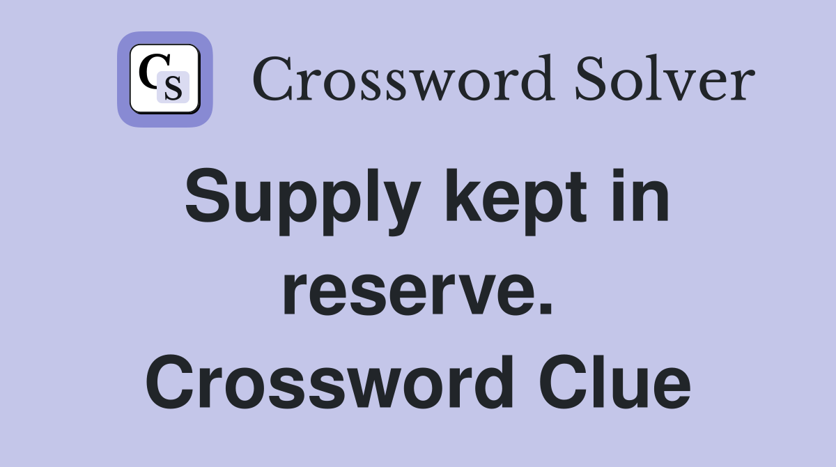 Supply kept in reserve. Crossword Clue