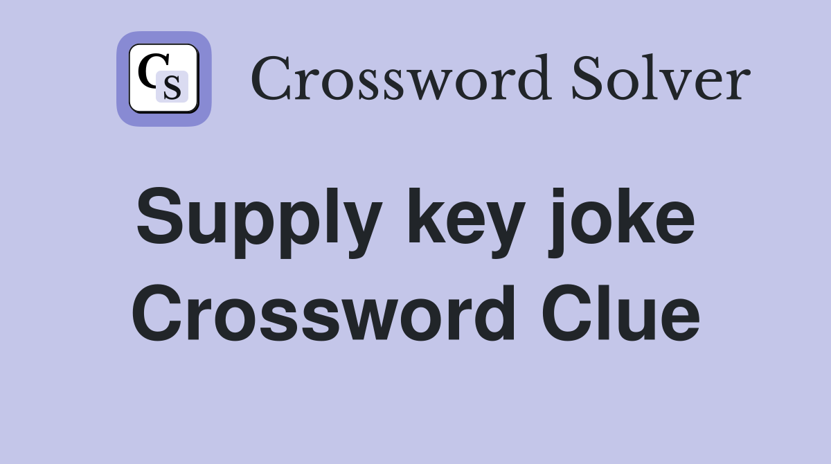 Supply key joke  Crossword Clue