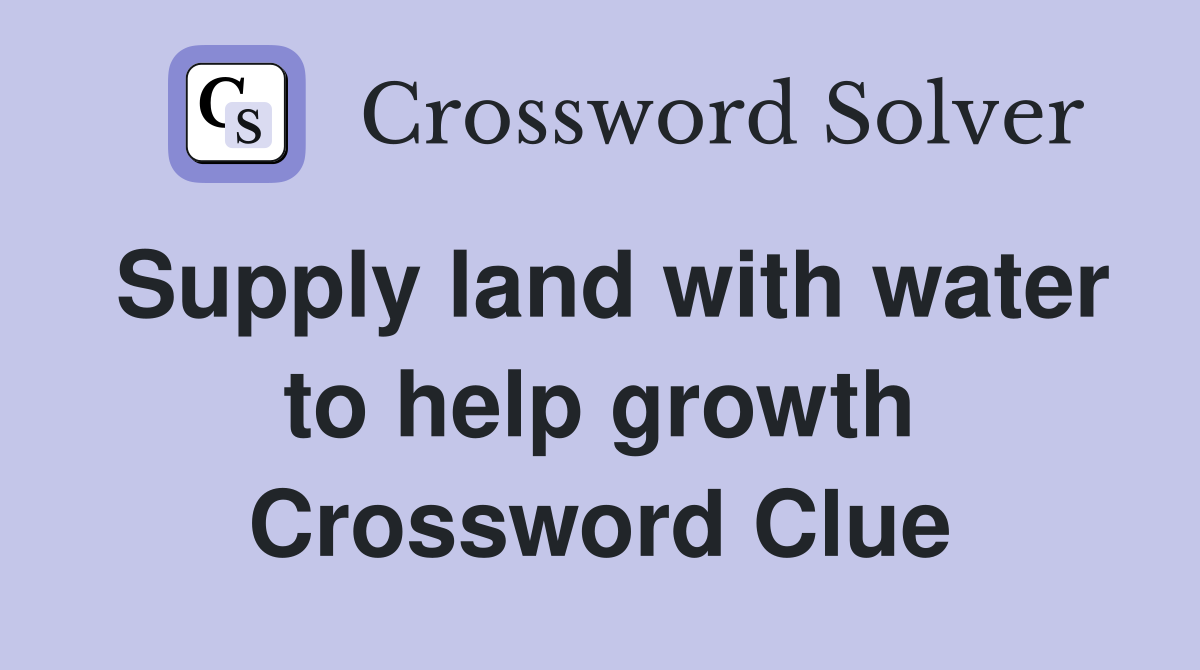 Supply land with water to help growth Crossword Clue