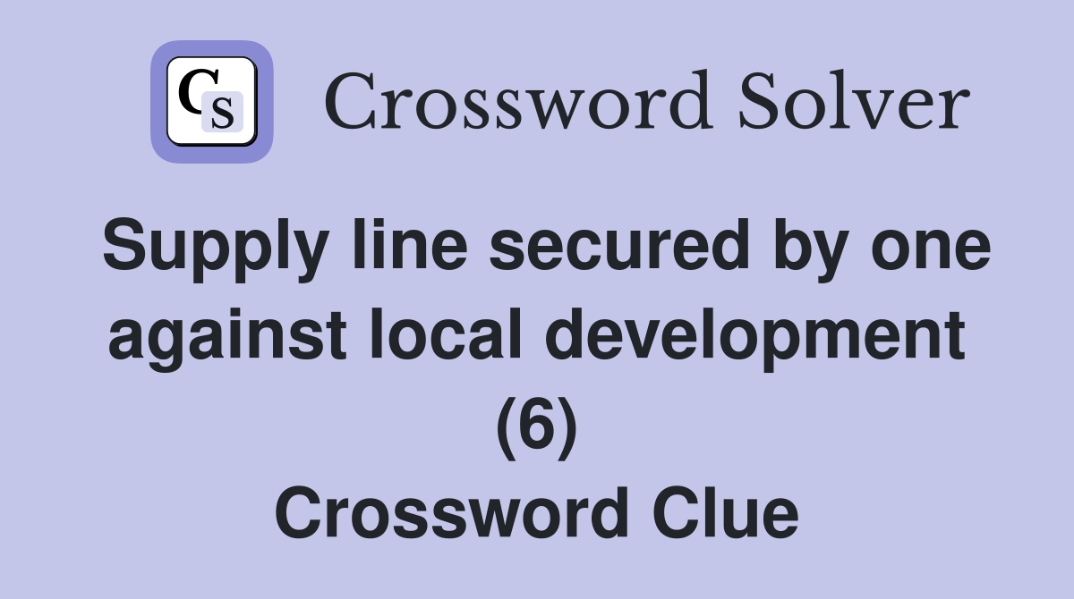 Supply line secured by one against local development (6) Crossword Clue