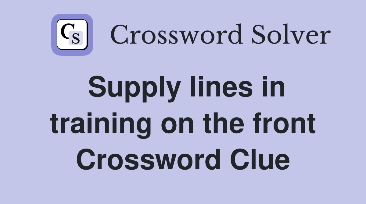 Supply lines in training on the front Crossword Clue