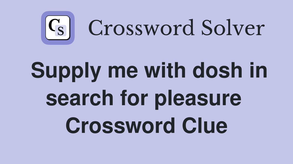 Supply me with dosh in search for pleasure  Crossword Clue