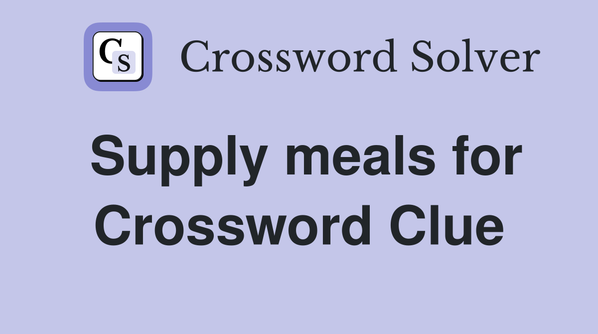 Supply meals for Crossword Clue