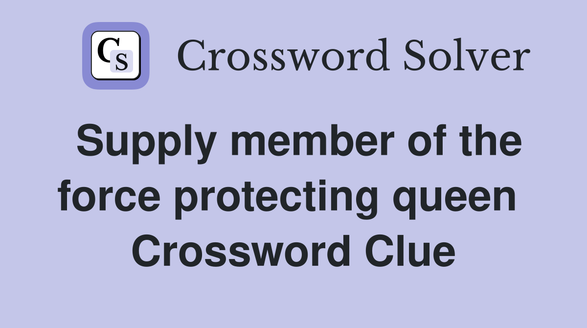 Supply member of the force protecting queen  Crossword Clue