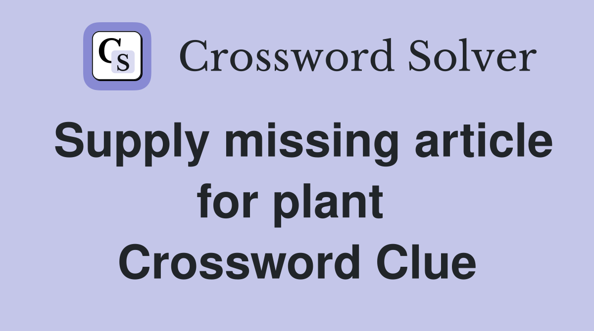 Supply missing article for plant  Crossword Clue