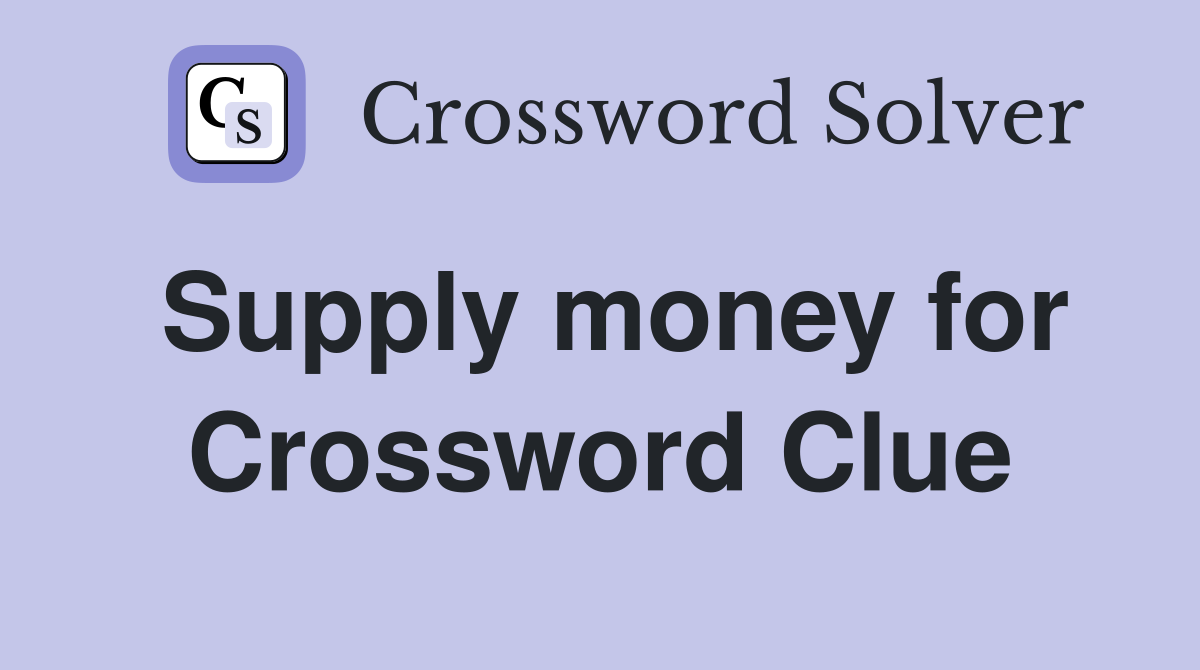 Supply money for Crossword Clue